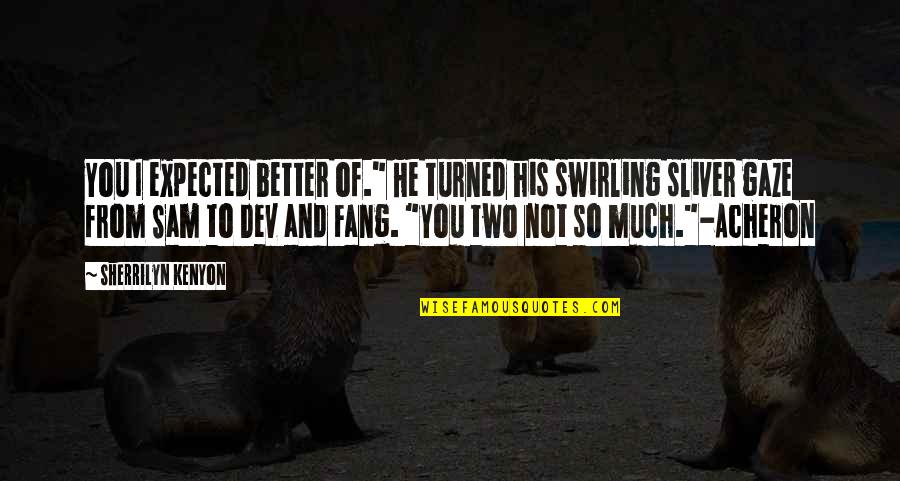 Simple Personality Quotes By Sherrilyn Kenyon: You I expected better of." He turned his Simple Personality Quotes By Sherrilyn Kenyon: You I expected better of." He turned his
