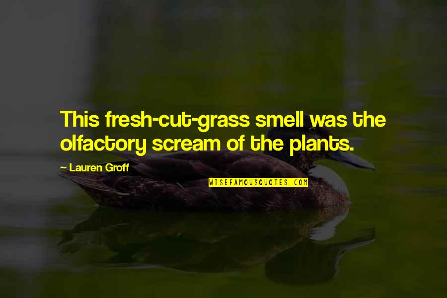 Simple Pickup Quotes By Lauren Groff: This fresh-cut-grass smell was the olfactory scream of
