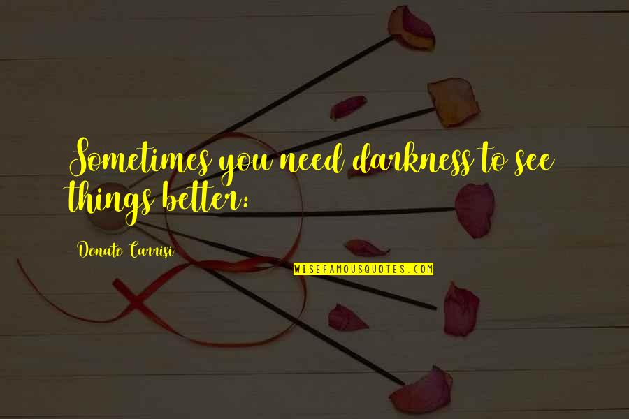 Simple Pictionary Quotes By Donato Carrisi: Sometimes you need darkness to see things better: