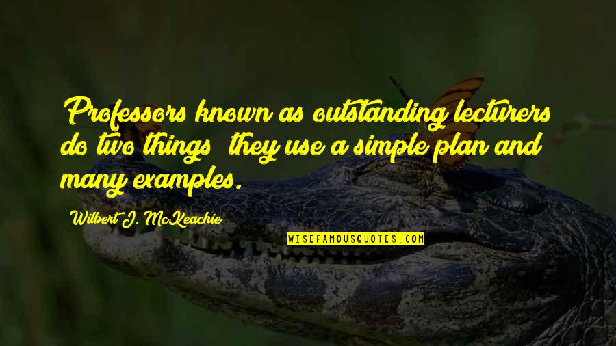Simple Plan Quotes By Wilbert J. McKeachie: Professors known as outstanding lecturers do two things;
