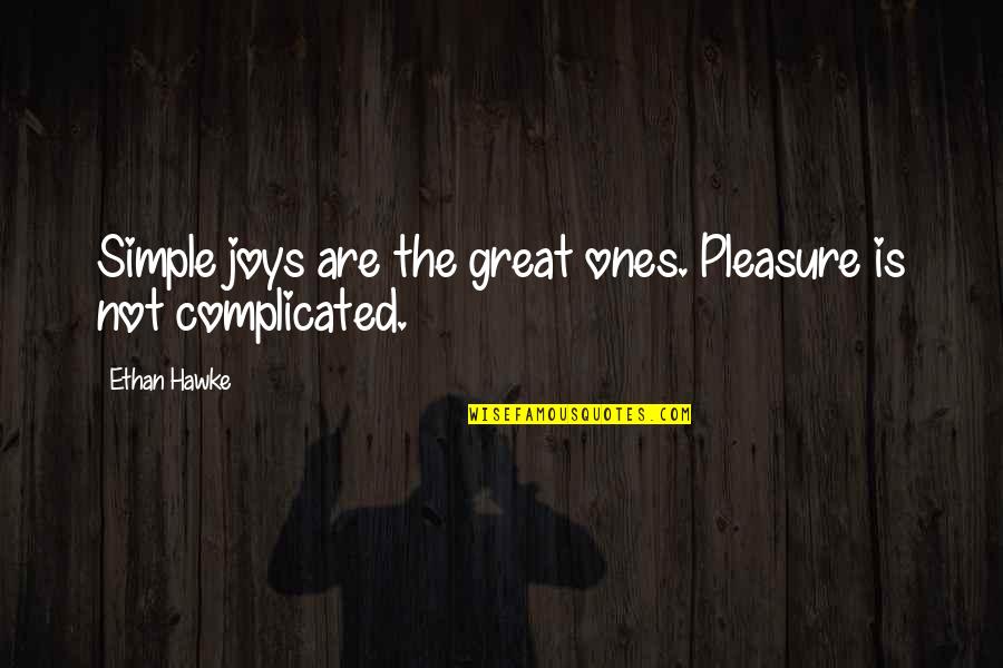 Simple Pleasure Quotes By Ethan Hawke: Simple joys are the great ones. Pleasure is