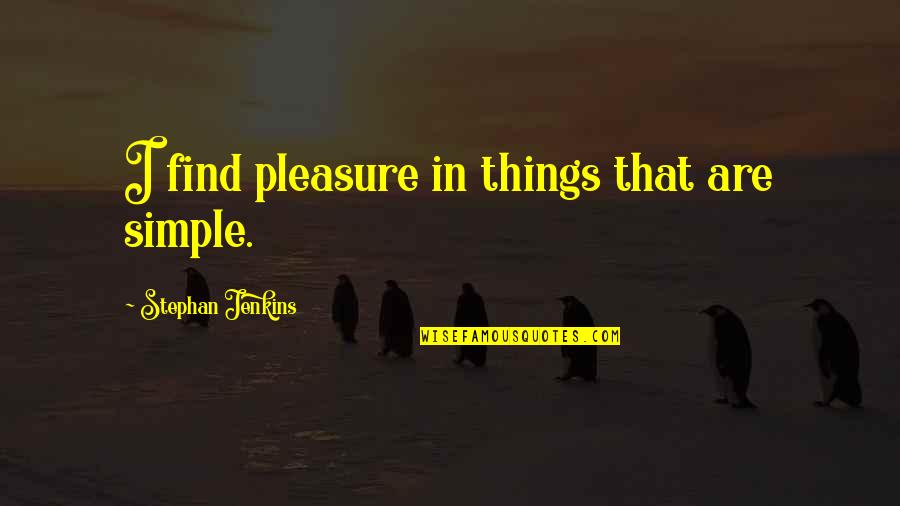 Simple Pleasure Quotes By Stephan Jenkins: I find pleasure in things that are simple.