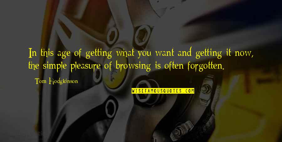 Simple Pleasure Quotes By Tom Hodgkinson: In this age of getting what you want