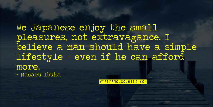 Simple Pleasures Of Life Quotes By Masaru Ibuka: We Japanese enjoy the small pleasures, not extravagance.