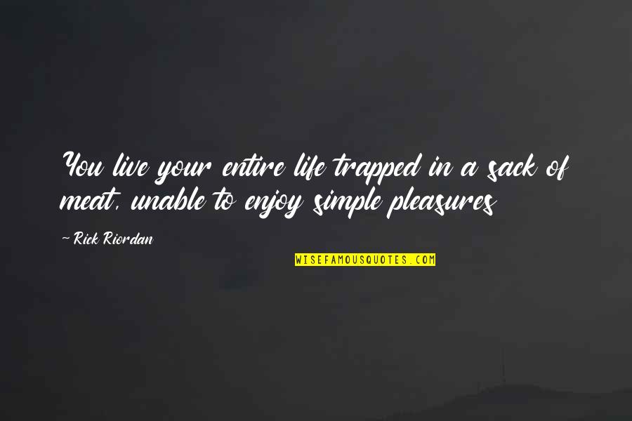 Simple Pleasures Of Life Quotes By Rick Riordan: You live your entire life trapped in a Simple Pleasures Of Life Quotes By Rick Riordan: You live your entire life trapped in a