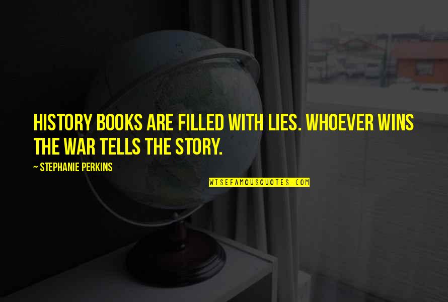 Simple Powerful Love Quotes By Stephanie Perkins: History books are filled with lies. Whoever wins