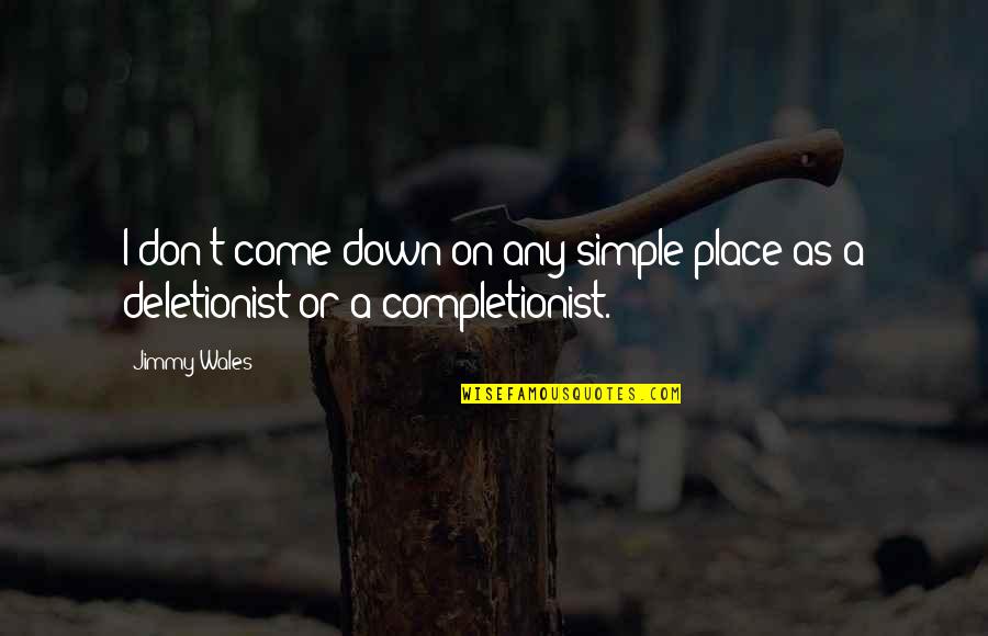 Simple Quotes By Jimmy Wales: I don't come down on any simple place