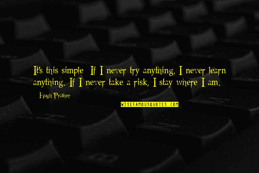 Simple Risk Quotes By Hugh Prather: It's this simple: If I never try anything,