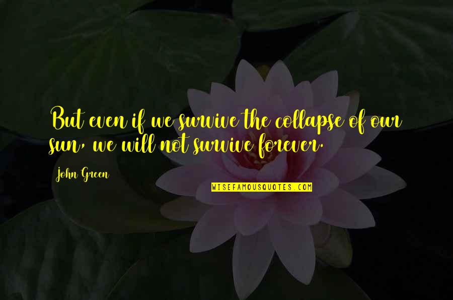 Simple Sentence Quotes By John Green: But even if we survive the collapse of