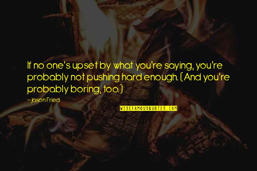 Simple Sentences Quotes By Jason Fried: If no one's upset by what you're saying,