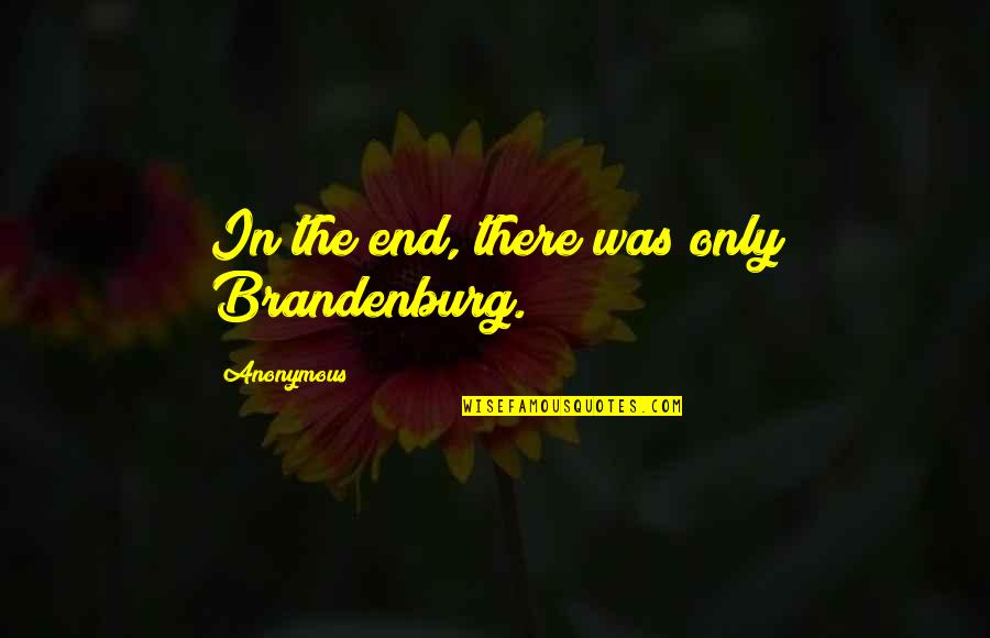 Simple Short I Love You Quotes By Anonymous: In the end, there was only Brandenburg.