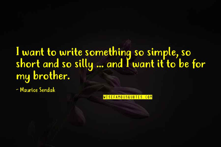 Simple Short Quotes By Maurice Sendak: I want to write something so simple, so