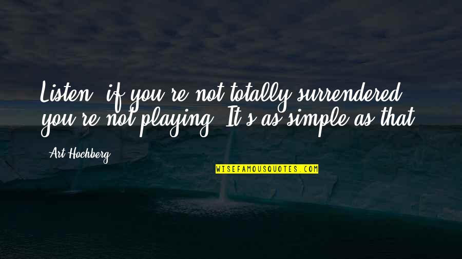 Simple Simple Quotes By Art Hochberg: Listen, if you're not totally surrendered, you're not