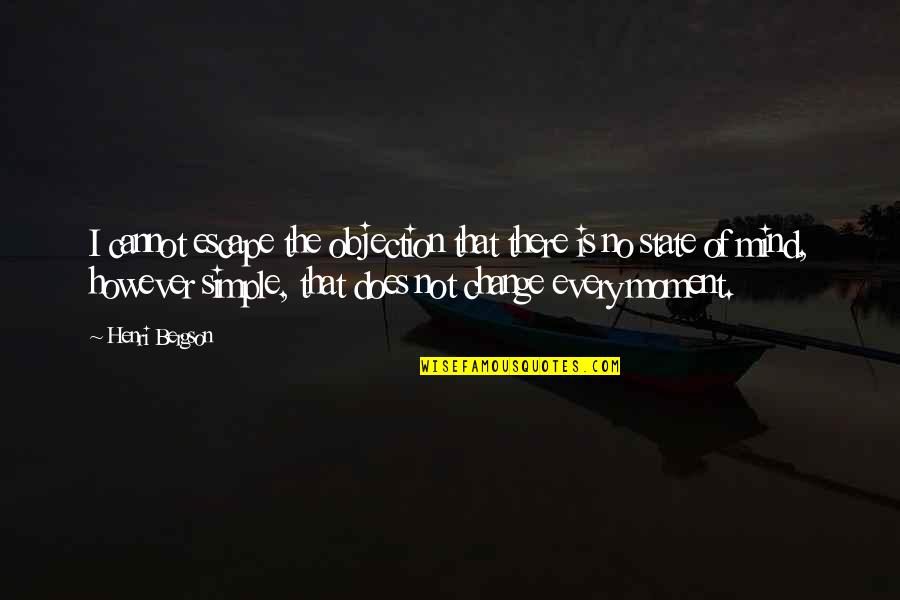 Simple Simple Quotes By Henri Bergson: I cannot escape the objection that there is