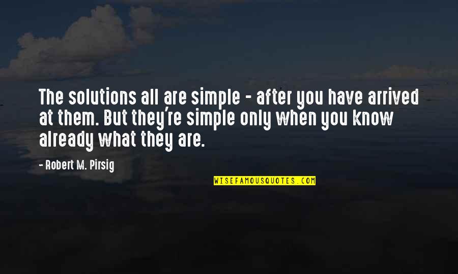 Simple Solutions Quotes By Robert M. Pirsig: The solutions all are simple - after you