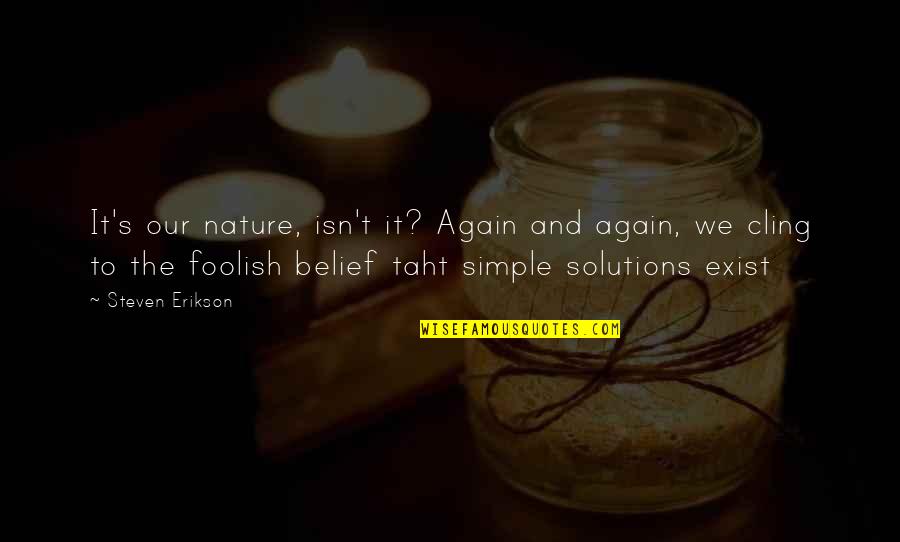 Simple Solutions Quotes By Steven Erikson: It's our nature, isn't it? Again and again,