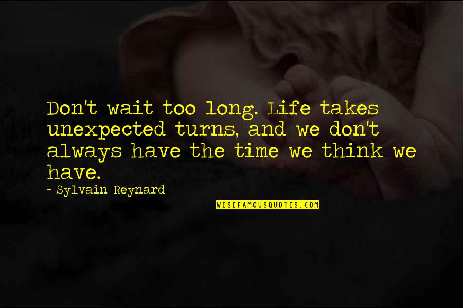 Simple Solutions Quotes By Sylvain Reynard: Don't wait too long. Life takes unexpected turns,