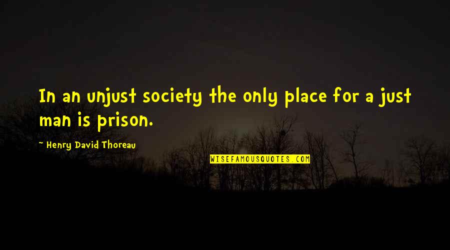 Simple Strong Woman Quotes By Henry David Thoreau: In an unjust society the only place for Simple Strong Woman Quotes By Henry David Thoreau: In an unjust society the only place for