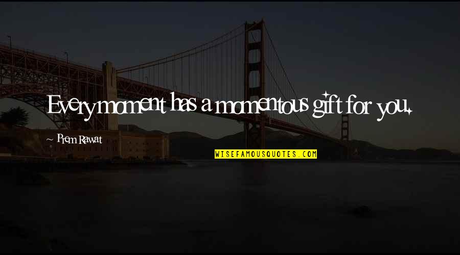 Simple Strong Woman Quotes By Prem Rawat: Every moment has a momentous gift for you. Simple Strong Woman Quotes By Prem Rawat: Every moment has a momentous gift for you.