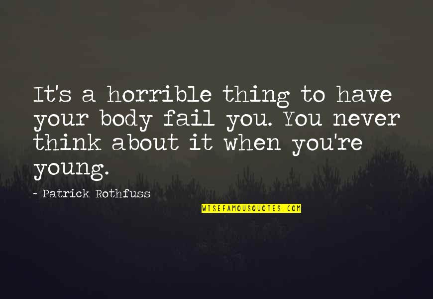 Simple Tableau Quotes By Patrick Rothfuss: It's a horrible thing to have your body