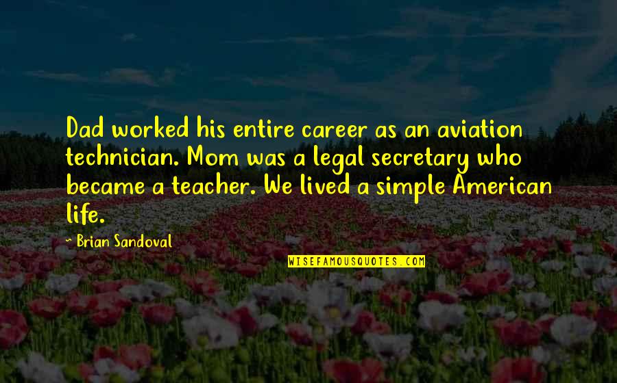 Simple Teacher Quotes By Brian Sandoval: Dad worked his entire career as an aviation