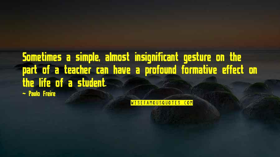 Simple Teacher Quotes By Paulo Freire: Sometimes a simple, almost insignificant gesture on the