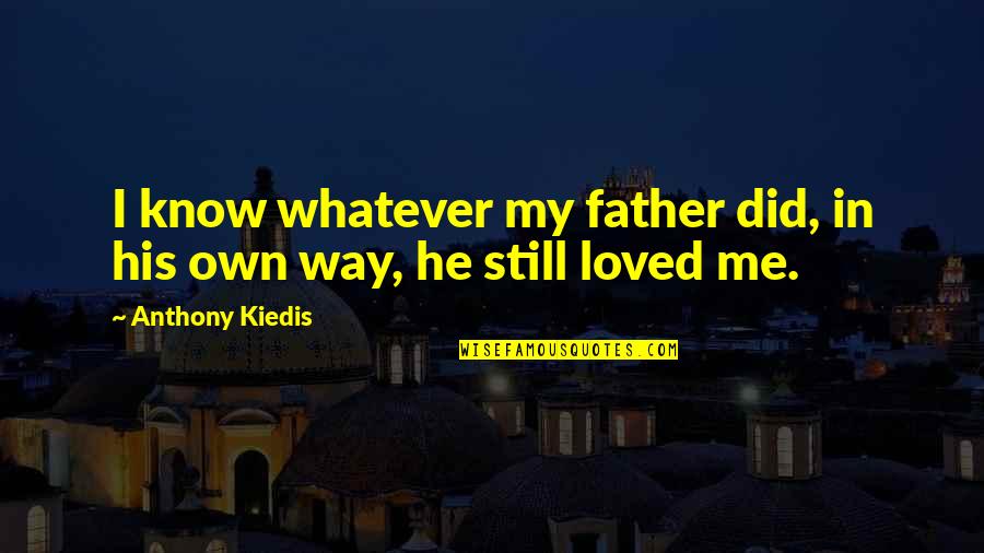 Simple Thank You Quotes By Anthony Kiedis: I know whatever my father did, in his Simple Thank You Quotes By Anthony Kiedis: I know whatever my father did, in his