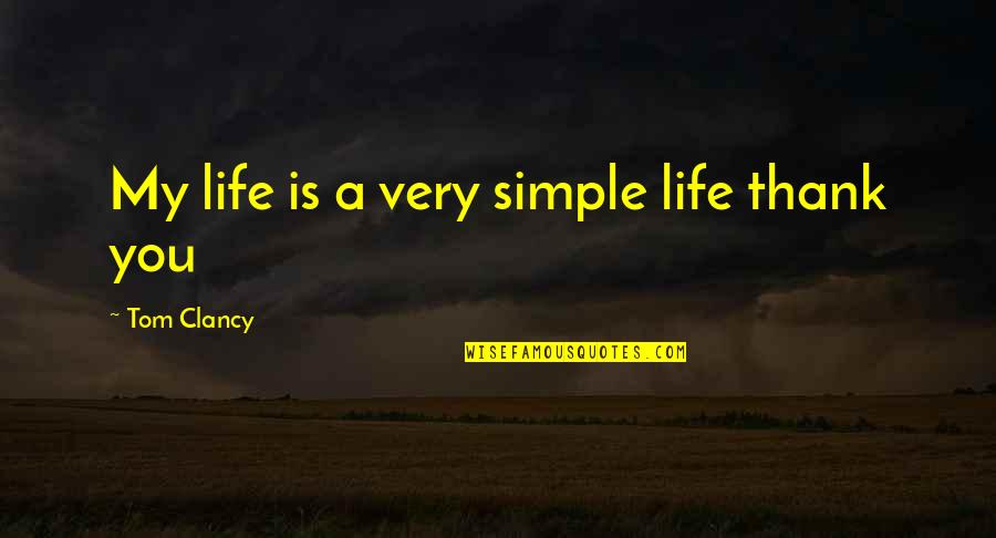 Simple Thank You Quotes By Tom Clancy: My life is a very simple life thank Simple Thank You Quotes By Tom Clancy: My life is a very simple life thank