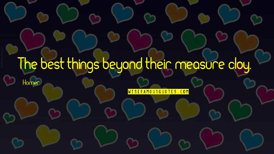 Simple Things Making You Happy Quotes By Homer: The best things beyond their measure cloy.