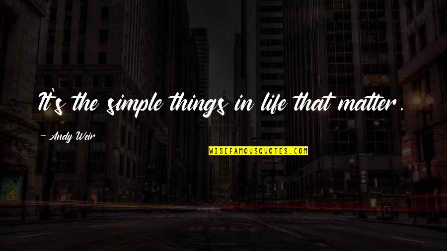 Simple Things Of Life Quotes By Andy Weir: It's the simple things in life that matter.
