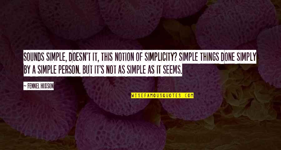 Simple Things Of Life Quotes By Fennel Hudson: Sounds simple, doesn't it, this notion of simplicity?