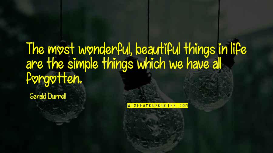 Simple Things Of Life Quotes By Gerald Durrell: The most wonderful, beautiful things in life are