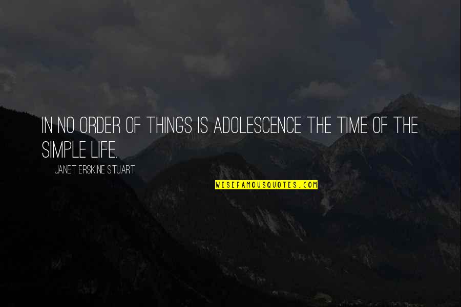 Simple Things Of Life Quotes By Janet Erskine Stuart: In no order of things is adolescence the