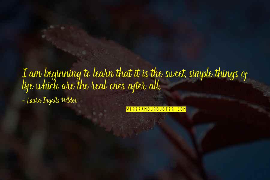 Simple Things Of Life Quotes By Laura Ingalls Wilder: I am beginning to learn that it is