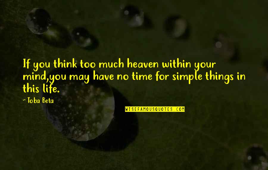 Simple Things Of Life Quotes By Toba Beta: If you think too much heaven within your