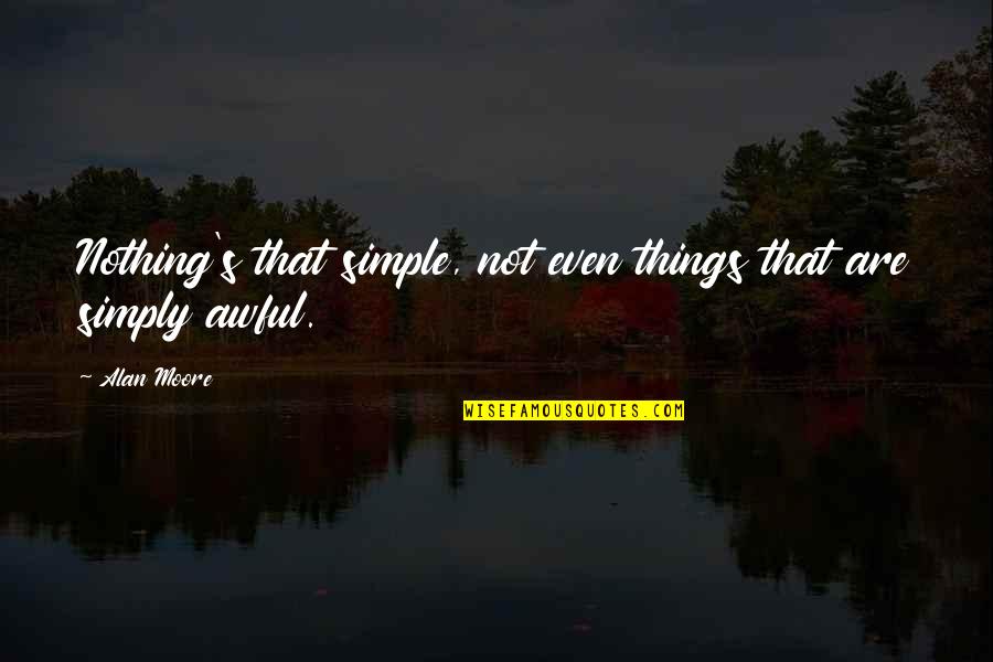 Simple Things Quotes By Alan Moore: Nothing's that simple, not even things that are