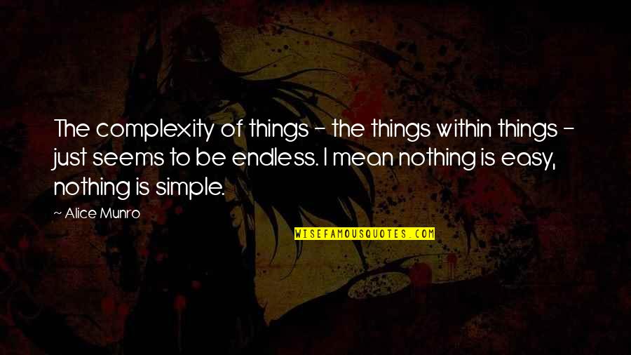 Simple Things Quotes By Alice Munro: The complexity of things - the things within
