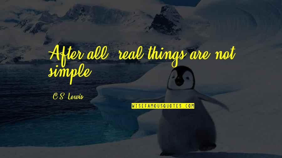 Simple Things Quotes By C.S. Lewis: After all, real things are not simple.