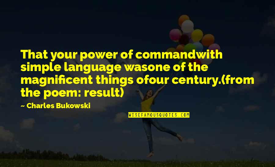 Simple Things Quotes By Charles Bukowski: That your power of commandwith simple language wasone