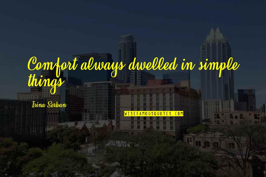 Simple Things Quotes By Irina Serban: Comfort always dwelled in simple things