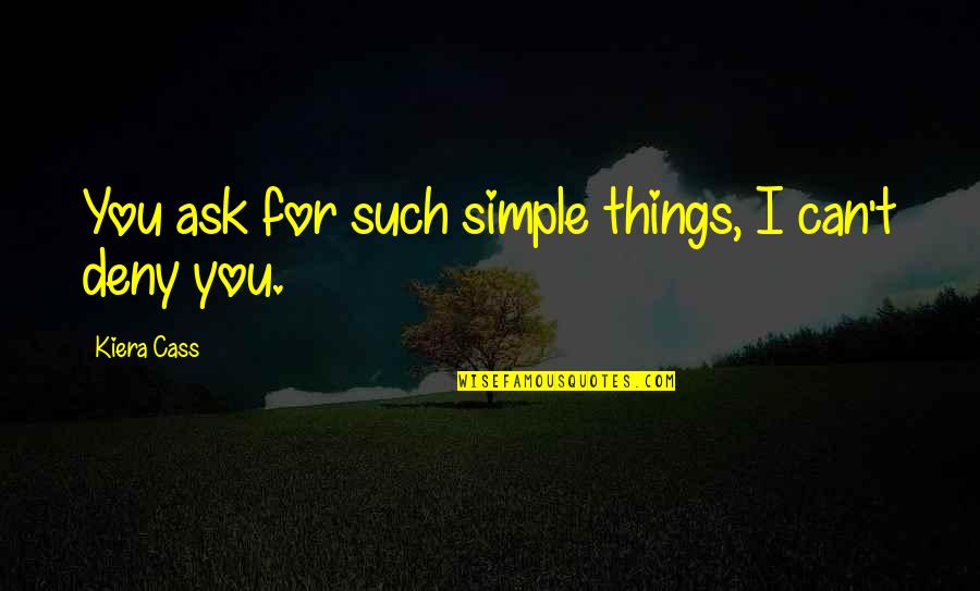 Simple Things Quotes By Kiera Cass: You ask for such simple things, I can't