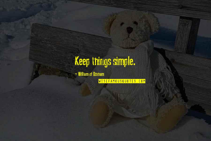 Simple Things Quotes By William Of Ockham: Keep things simple.