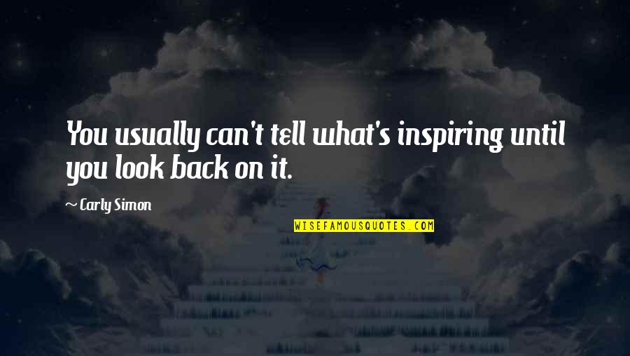Simple Touching Love Quotes By Carly Simon: You usually can't tell what's inspiring until you