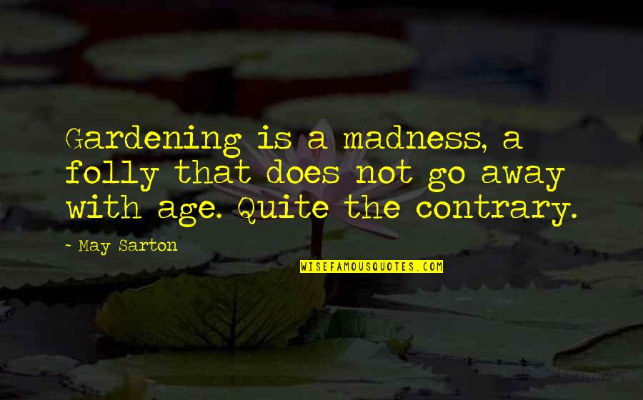 Simple Touching Love Quotes By May Sarton: Gardening is a madness, a folly that does