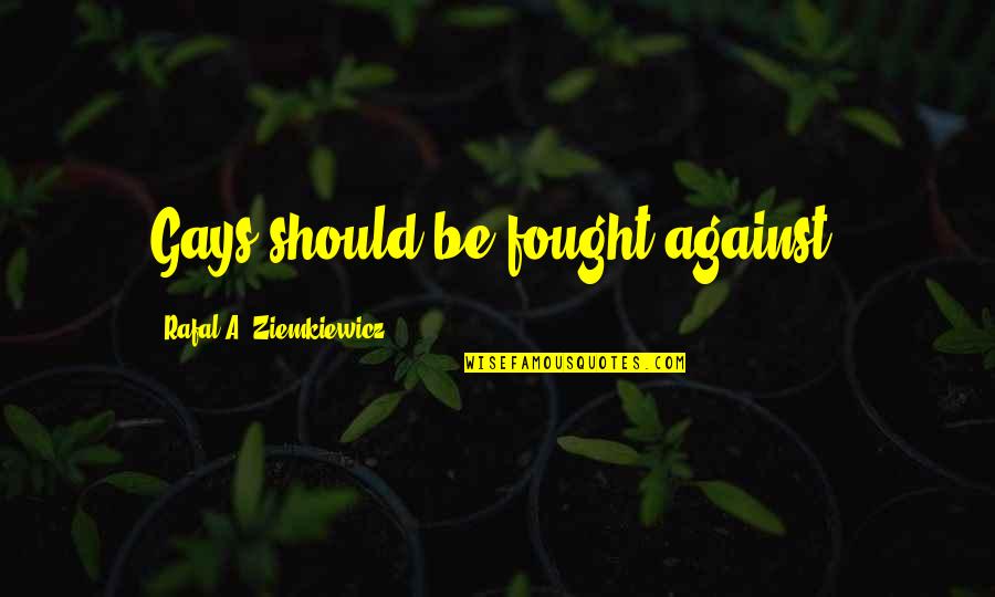 Simple Touching Love Quotes By Rafal A. Ziemkiewicz: Gays should be fought against.