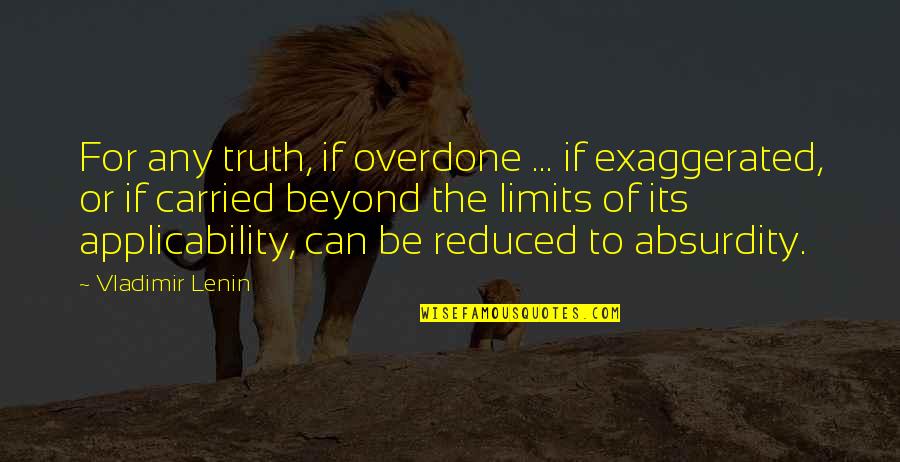 Simple Touching Love Quotes By Vladimir Lenin: For any truth, if overdone ... if exaggerated,