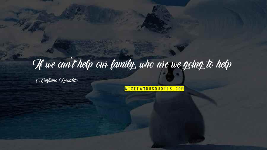 Simple Transparent Quotes By Cristiano Ronaldo: If we can't help our family, who are