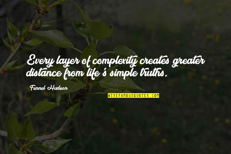 Simple Truths Of Life Quotes By Fennel Hudson: Every layer of complexity creates greater distance from