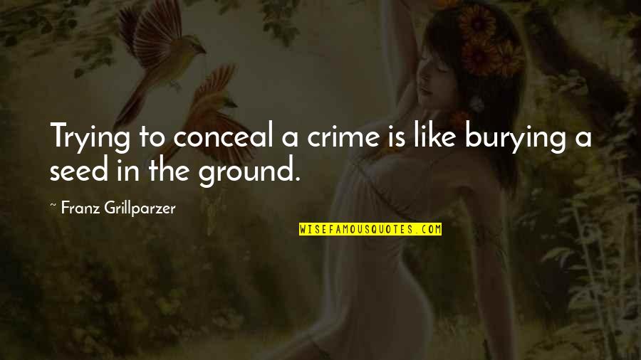 Simple Unique Love Quotes By Franz Grillparzer: Trying to conceal a crime is like burying