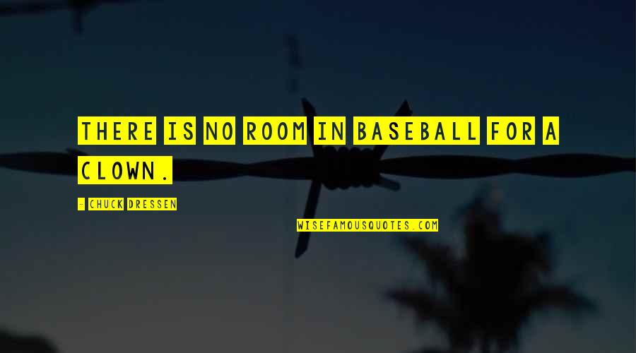 Simple Village Life Quotes By Chuck Dressen: There is no room in baseball for a